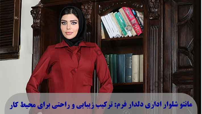 مانتو شلوار اداری دلدار فرم: ترکیب زیبایی و راحتی برای محیط کار
