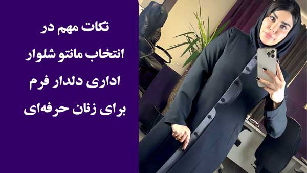 نکات مهم در انتخاب مانتو شلوار اداری دلدار فرم برای زنان حرفه‌ای