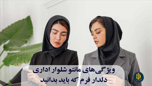 ویژگی‌های مانتو شلوار اداری دلدار فرم که باید بدانید